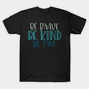 Be Kind, Be Brave, Be True T-Shirt